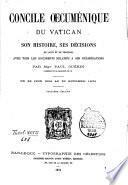 Concile Oecuménique du Vatican, son histoire, ses décisions en latin et en français, avec tous les documens relatifs à ses délibérations