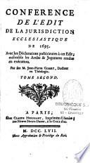 Conference de l'edit de la juridiction ecclesiastique de 1695. Avec les ordonnaces précédentes concernant la même matiére, où l'on voit ce qu'il en a pris, & ce qu'il y a ajoûté. On y a joint le projet sur lequel cet edit a été fait, & les arrêts rendus en conformité dans les cours supérieures du royaume. Par feu M. Jean-Pierre Gibert,...