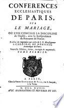 Conferences ecclesiastiques de Paris sur le mariage, où l'on concilie la discipline de l'eglise, avec la jurisprudence du Royaume de France: Etablies & imprimées par ordre de S.E. monseigneur le Cardinal de Noailles archêveque de Paris