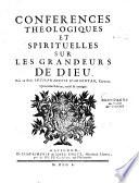 Conférences théologiques et spirituelles sur les grandeurs de Dieu. Par le pere Louis-Francois d'Argentan, capucin. Quatriéme edition, revûë & corrigée