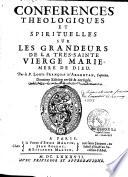 Conferences theologiques et spirituelles sur les grandeurs de la tres-sainte Vierge Marie, mere de Dieu. Par le P. Louïs d'Argentan, capucin. Derniere edition revûë & corrigée