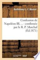 Confession de Napoleon III, ...: Confirmee Par Le R. P. Marchal