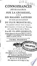 Connoissances nécessaires sur la grossesse, sur les maladies laiteuses et sur la cessation du flux menstruel, vulgairement appellée temps critique