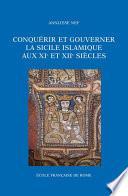 Conquérir et gouverner la Sicile islamique aux xie et xiie siècles