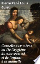 Conseils aux mères, ou De l'hygiène du nouveau-né et de l'enfant à la mamelle