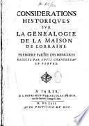 Considérations historiques sur la généalogie de la maison de Lorraine. Premiere partie des memoires rédigez par Louis Chantereau le Febvre