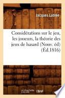Considerations Sur Le Jeu, Les Joueurs, La Theorie Des Jeux de Hasard (Nouv. Ed) (Ed.1816)