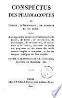 Conspectus des pharmacopées de Dublin, d'Édimbourg, de Londres et de Paris. suivi d'un appendice extrait des pharmacopées de Berlin, de Brême, de Copenhague, de Pétersbourg, de Philadelphie, de Stock-holm et de Vienne ... par mm. E.H. Desportes et F.S. Constancio, docteurs en médicine, etc