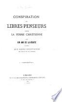 Conspiration des Libres-Penseurs contre la femme chrétienne par un ami de la vérité, etc