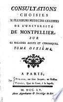 Consultations choisies de plusieurs medecins celebres de l'universite de Montpellier, sur des maladies aigues et chroniques