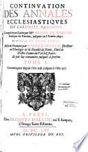 Continuation des annales ecclésiastiques du cardinal Baronius composées en latin par Mre Henry de Sponde evesque de Pamiez, jusques en l'année 1640. Divisées en trois tomes. Mises en françois par Pierre Coppin, docteur en theologie de la faculté de Paris, curé de Nostre-Dame du Val lez Paris : et par luy continuées jusques à présent