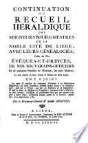 CONTINUATION DU RECUEIL HÉRALDIQUE DES SEIGNEURS BOURG-MESTRES DE LA NOBLE CITÉ DE LIEGE