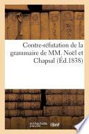 Contre-Réfutation de la Grammaire de MM. Noël Et Chapsal Ou Examen Critique Et Impartial
