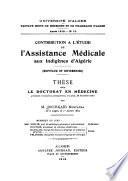 Contribution à l'étude de l'assistance médicale aux indigènes d'Algérie (hôpitaux et infirmeries)