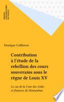 Contribution à l'étude de la rebellion des cours souverains sous le règne de Louis XV