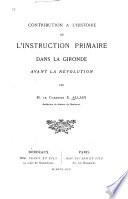 Contribution à l'histoire de l'instruction primaire dans la Gironde avant la Révolution