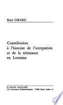 Contribution à l'histoire de l'Occupation et de la Résistance en Lorraine