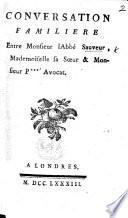 Conversation familière entre Monsieur l'Abbé Sauveur, Mademoiselle sa sœur et Monsieur P****, Avocat. [A political satire.]