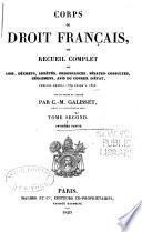 Corps du droit français, ou recueil complet des lois, décrets, arrêtés, ordonnances, sénatus-consultes, réglemens, avis du conseil d'état ...