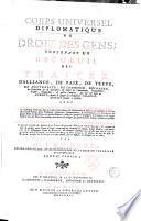 Corps universel diplomatique du droit des gens; contenant un recueil des traitez d'alliance, de paix, de treve, de neutralité, de commerce, d'echange, de protection & de garantie, ... avec les capitulations imperiales et royales; ... ou justifier les droits et les interets des princes et etats de l'Europe; ... par m.r J. Dumont, ..