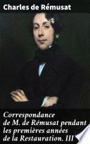 Correspondance de M. de Rémusat pendant les premières années de la Restauration. III