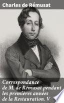 Correspondance de M. de Rémusat pendant les premières années de la Restauration. V