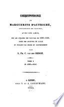 Correspondance de Margherite d'Autriche Gouvernante des Pays-Bas, avec ses amis sur les affaires des Pays Bas de 1506 - 1528 ...