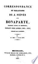 Correspondance et relations de Fiévée avec Bonaparte, premier consul et empereur, pendant onze années