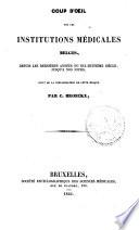 Coup d'oeil sur les institutions médicales belges, depuis les dernières années du dix-huitième siècle, jusqu'à nos jours, suivi de la bibliographie de cette époque