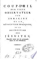 Coup-d'œil d'un vieux observateur sur l'origine de la révolution françoise, ou la destruction des Jésuites; regardée comme une des principales causes de cette révolution