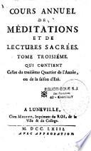 Cours annuel de méditations et de lectures recueillies de l'Ancien et du Nouveau Testament, pour faciliter aux fidéles le moyen de s'instruire chaque année de ce qu'il y a de plus édifiant & de plus curieux dans la morale & dans l'histoire des livres sacrés