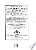 Cours d'architecture qui comprend les Ordres de Vignole, avec des commentaires, les figures & les descriptions de ses plus beaux bâtimens, & de ceux de Michel-Ange, des instructions et des préceptes, & plusiers nouveaux desseins [...] & généralement tout ce qui regarde l'art de bastir
