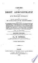 Cours de droit administratif appliqué aux travaux publics, ou Traité théorique et pratique de législation et de jurisprudence concernant ... par m. Cotelle