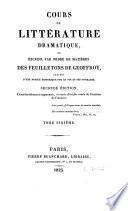 Cours de littérature dramatique ou Recueil par ordre de matières des feuilletons de Geoffroy, précédé d'une notice historique sur sa vie et ses ouvrages