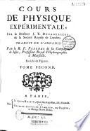 Cours de physique expérimentale par le Docteur J. T. Desaguliers de la société royale de Londres. Traduit de l'anglais par le R. P. Pezenas de la compagnie de Jésus... enrichi de figures