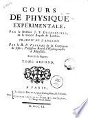 Cours de physique expérimentale, par le docteur J.T. Desaguliers, de la Societe royale de Londres. Traduit de l'anglois par le r.p. Pezenas ... Enrichi de figures. Tome premier [-second]