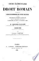 Cours élémentaire de droit romain, contenant l'explication méthodique des Institutes de Justinien et des principaux textes classiques ...
