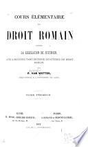 Cours élémentaire de droit romain, contenant la législation de Justinien, avec l'histoire tant externe qu'interne du droit romain