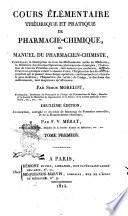 Cours élémentaire théorique et pratique de pharmacie-chimique, ou Manuel du pharmacien-chimiste, contenant la description de tous les médicaments usités en médecine; la définition des diverses opérations pharmaceuto-chimiques ... par Simon Morelot ... Tome premier [-troisième]