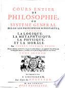 Cours Entier De Philosophie, Ou Systeme General Selon Les Principes De M. Descartes