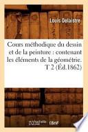 Cours Methodique Du Dessin Et de La Peinture: Contenant Les Elements de La Geometrie. T 2 (Ed.1862)