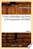 Cours Methodique Du Dessin Et de La Peinture: Tome 1 (Ed.1862)