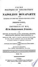 Cours politique et diplomatique de Napoléon Bonaparte comme général en chéf des armées républicaines, comme premier consul, et comme empereur et roi