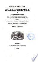 Cours spécial d'architecture, ou Leçons particulières de géométrie descriptive, comprenant les éléments de géométrie, stéréotomie, etc. ... par C. Protot