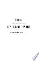 Cours théorique et pratique de Braidisme ou hypnotisme nerveux considéré dans ses rapports avec la psychologie, la physiologie et la pathologie et dans ses applications à la médecine, à la chirurgie, à la physiologie expérimentale, à la médecine légale et à l'éducation