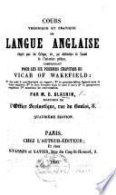 Cours théorique et pratique de langue anglaise ... comprenant pour les six premiers chapitres du Vicar of Wakefield: 1o Le mot à mot français en regard; 2o la prononciation figurée ... par M. D. Glashin ... Quatrième édition