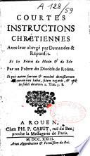 Courtes instructions chrétiennes avec leur abregé par demandes & réponses. Et les prières du matin et du soir par un prêtre du Diocèse de Roüen