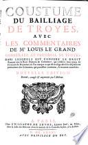 Coustume du Bailliage de Troyes, avec les Commentaires: dans lesquels est confere le droit Romain avec le Droit Francois et Coutumier ... Nouv. Ed. Reveue, cottigee et augmentee