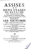 Coustumes de Beauvoisis ... Assises et bons usages du Royaume de Jerusalem, tirés d'un manuscrit de la Biblitheque Vaticane, par Messire Jean d'Ibelin ... par Messire Philippes de Beaumanoir ... par Gaspard Thaumas de la Thaumassiere ...