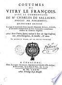 COUTUMES DE VITRY LE FRANÇOIS, AVEC LE COMMENTAIRE DE Me.CHARLES DE SALLIGNY, AVOCAT AU PARLEMENT